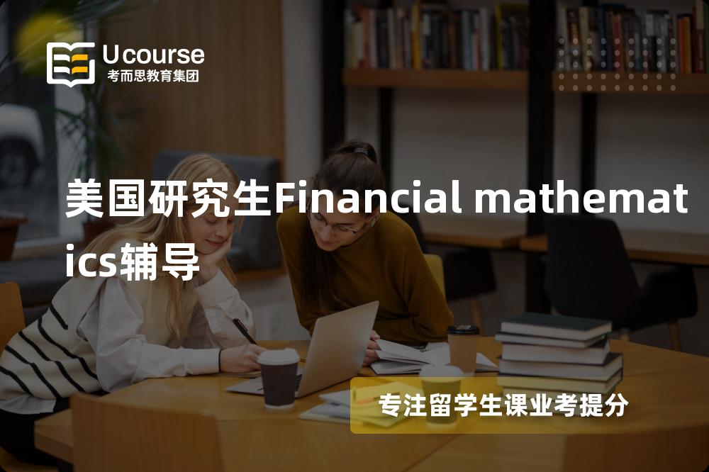 美国研究生Financial mathematics辅导